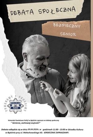 Plakat dotyczący debaty związanej z bezpieczeństwem seniorów, która odbędzie się w będzińskim Ośrodku Kultury 9 kwietnia o godzinie 11.00. Na plakacie starszy mężczyzna i mała dziewczynka.